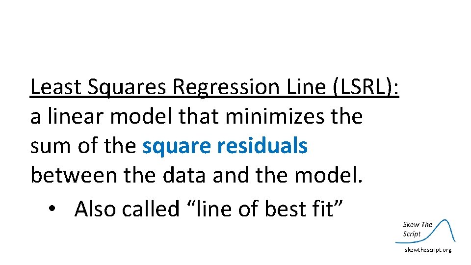 Least Squares Regression Line (LSRL): a linear model that minimizes the sum of the