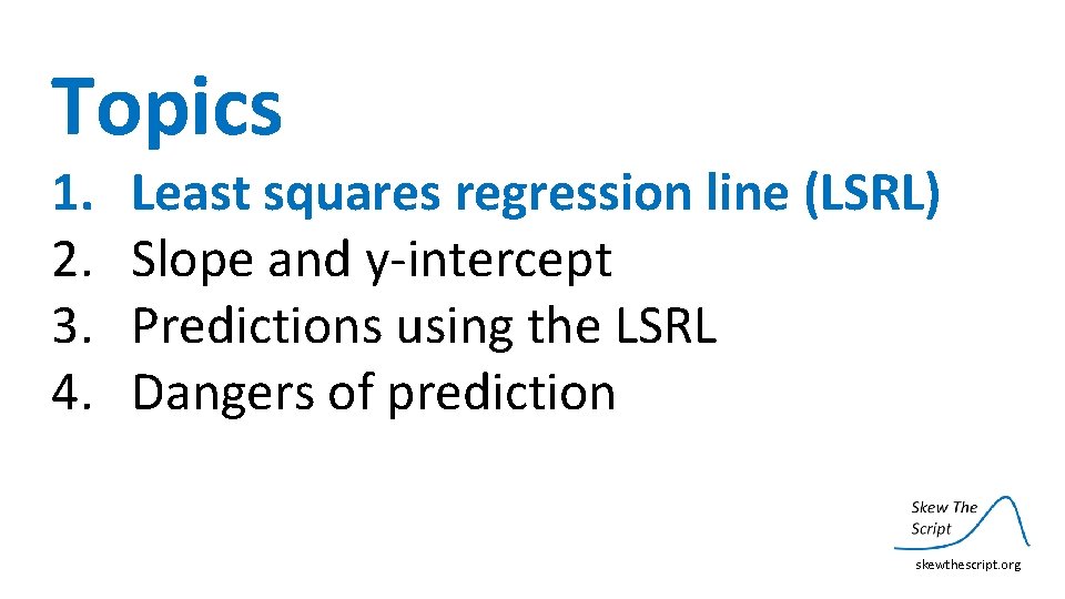 Topics 1. 2. 3. 4. Least squares regression line (LSRL) Slope and y‐intercept Predictions