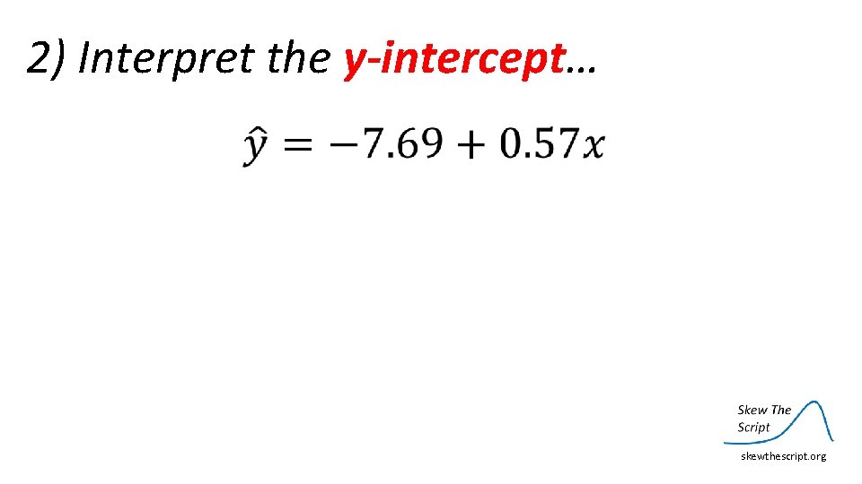 2) Interpret the y-intercept… skewthescript. org 