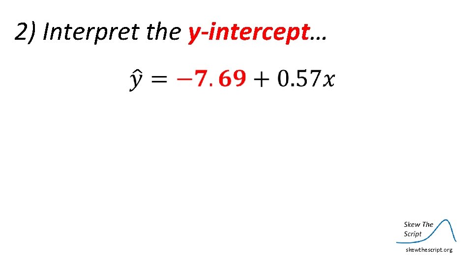 2) Interpret the y-intercept… skewthescript. org 