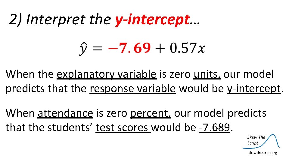 2) Interpret the y-intercept… When the explanatory variable is zero units, our model predicts