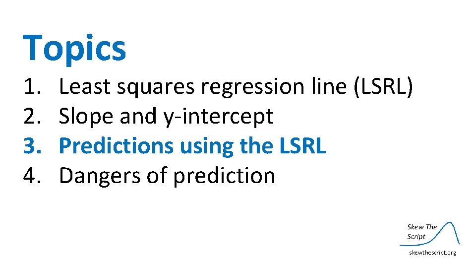 Topics 1. 2. 3. 4. Least squares regression line (LSRL) Slope and y‐intercept Predictions