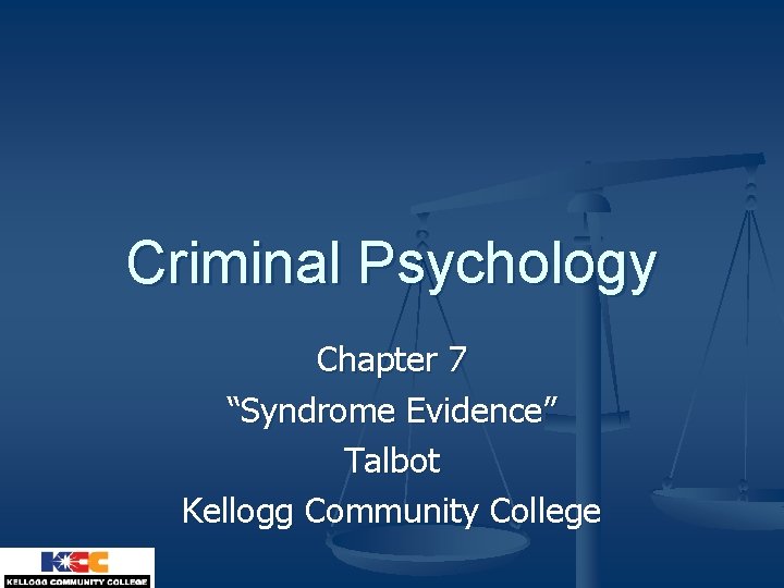 Criminal Psychology Chapter 7 “Syndrome Evidence” Talbot Kellogg Community College 