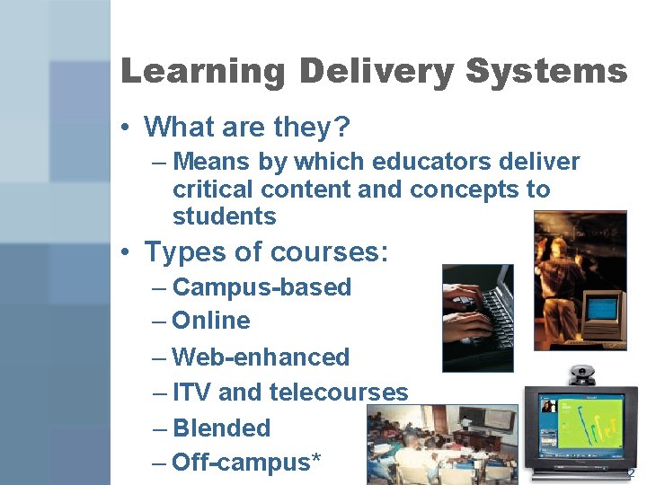 Learning Delivery Systems • What are they? – Means by which educators deliver critical