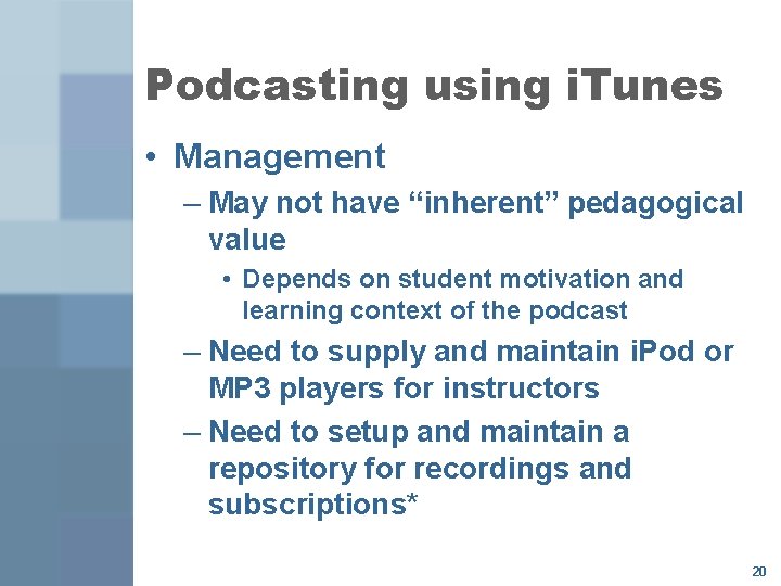 Podcasting using i. Tunes • Management – May not have “inherent” pedagogical value •