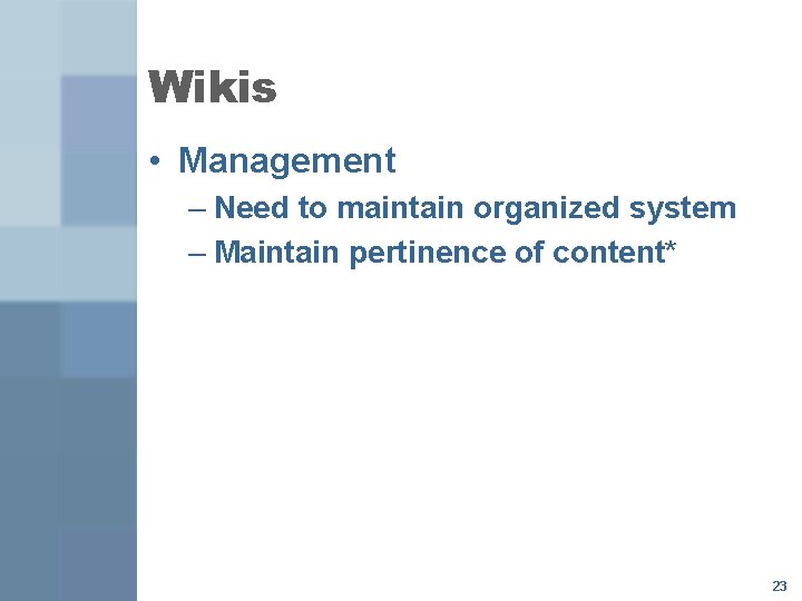 Wikis • Management – Need to maintain organized system – Maintain pertinence of content*