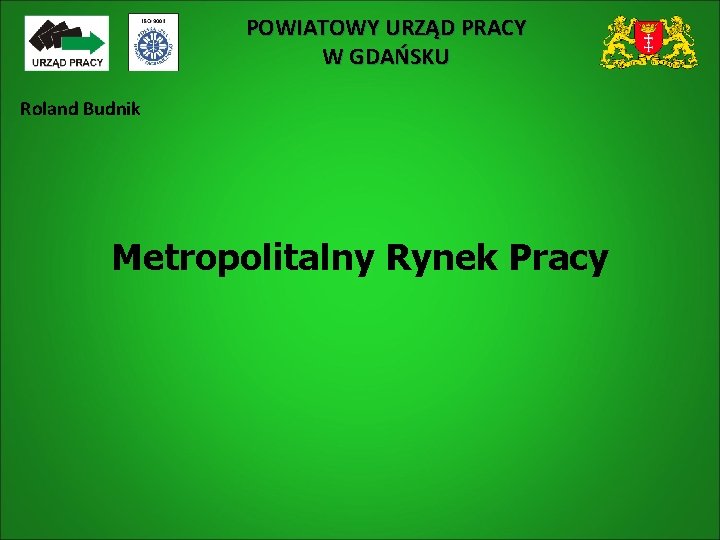 POWIATOWY URZĄD PRACY W GDAŃSKU Roland Budnik Metropolitalny Rynek Pracy 