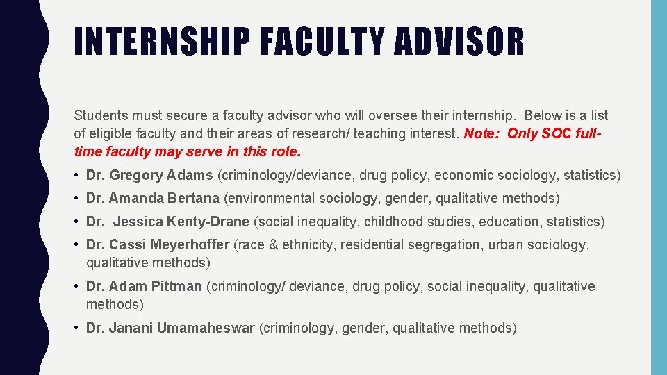 INTERNSHIP FACULTY ADVISOR Students must secure a faculty advisor who will oversee their internship. INTERNSHIP FACULTY ADVISOR Students must secure a faculty advisor who will oversee their internship.