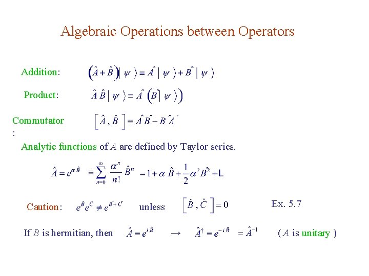 Algebraic Operations between Operators Addition: Product: Commutator : Analytic functions of A are defined