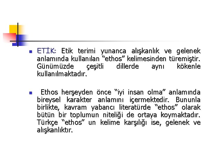 n n ETİK: Etik terimi yunanca alışkanlık ve gelenek anlamında kullanılan “ethos” kelimesinden türemiştir.