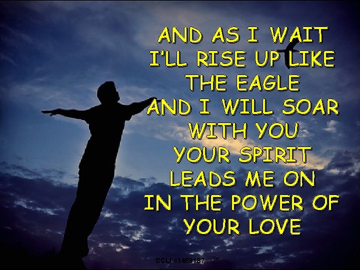 AND AS I WAIT I’LL RISE UP LIKE THE EAGLE AND I WILL SOAR