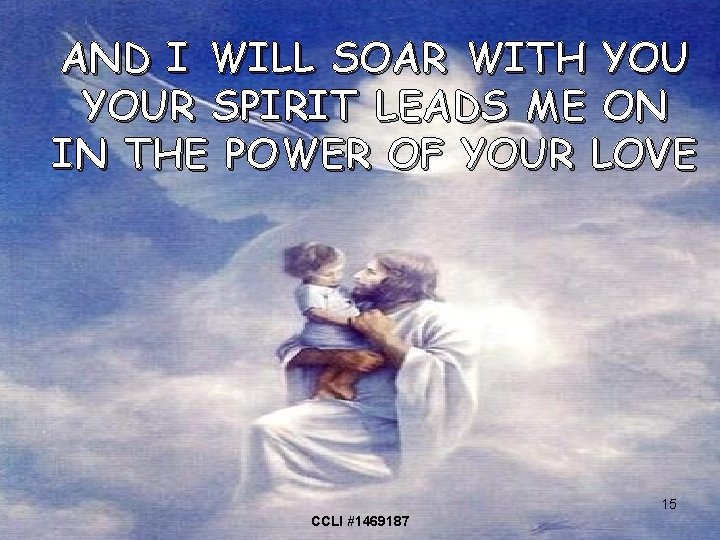 AND I WILL SOAR WITH YOUR SPIRIT LEADS ME ON IN THE POWER OF