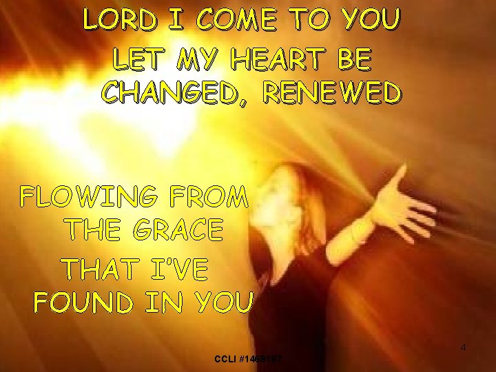 LORD I COME TO YOU LET MY HEART BE CHANGED, RENEWED FLOWING FROM THE