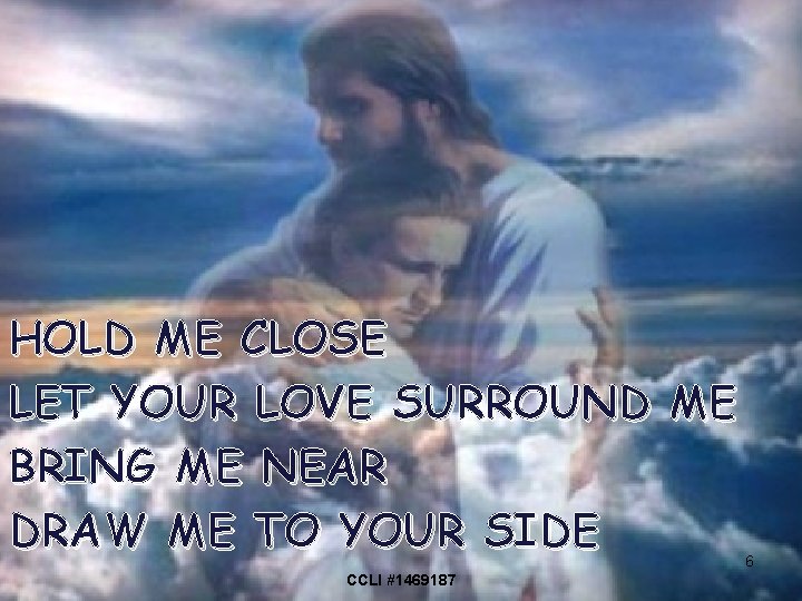 HOLD ME CLOSE LET YOUR LOVE SURROUND ME BRING ME NEAR DRAW ME TO