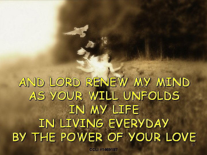 AND AS LORD RENEW MY MIND YOUR WILL UNFOLDS IN MY LIFE IN LIVING