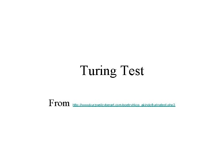 Turing Test From http: //www. kurzweilcyberart. com/poetry/rkcp_akindofturingtest. php 3 