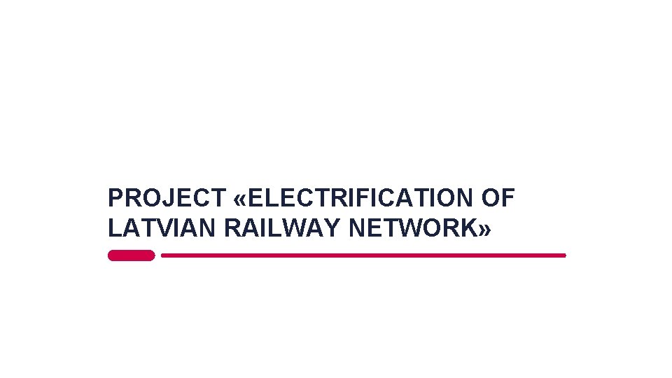 PROJECT «ELECTRIFICATION OF LATVIAN RAILWAY NETWORK» 