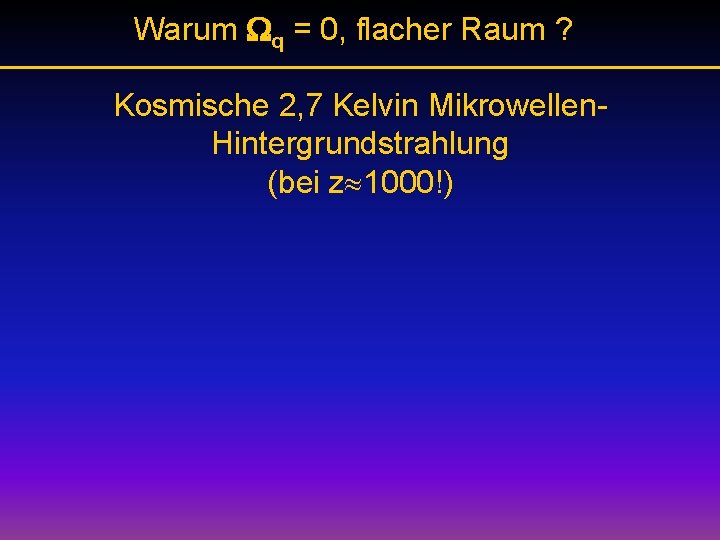 Warum Wq = 0, flacher Raum ? Kosmische 2, 7 Kelvin Mikrowellen. Hintergrundstrahlung (bei