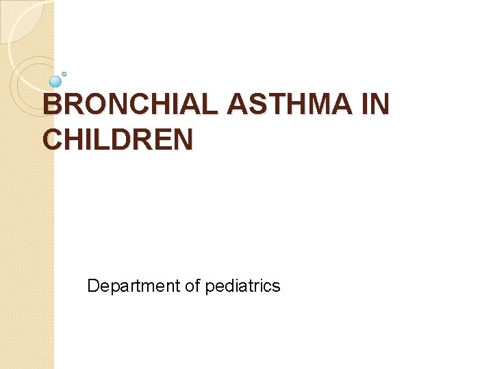 BRONCHIAL ASTHMA IN CHILDREN Department of pediatrics 