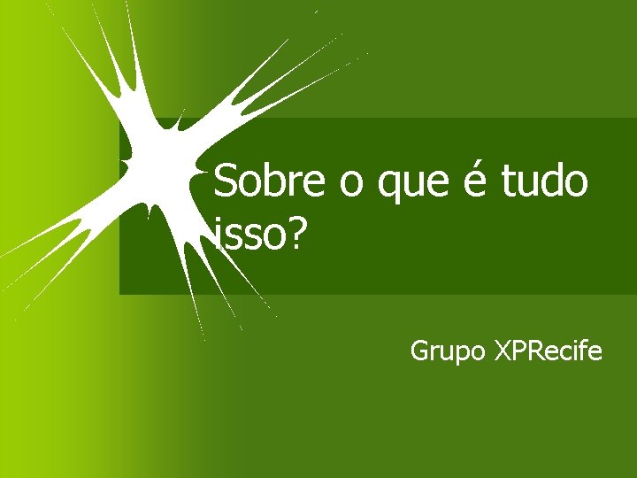 Sobre o que é tudo isso? Grupo XPRecife 