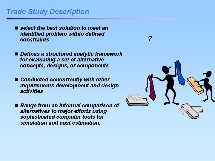 Trade Study Description n select the best solution to meet an identified problem within Trade Study Description n select the best solution to meet an identified problem within
