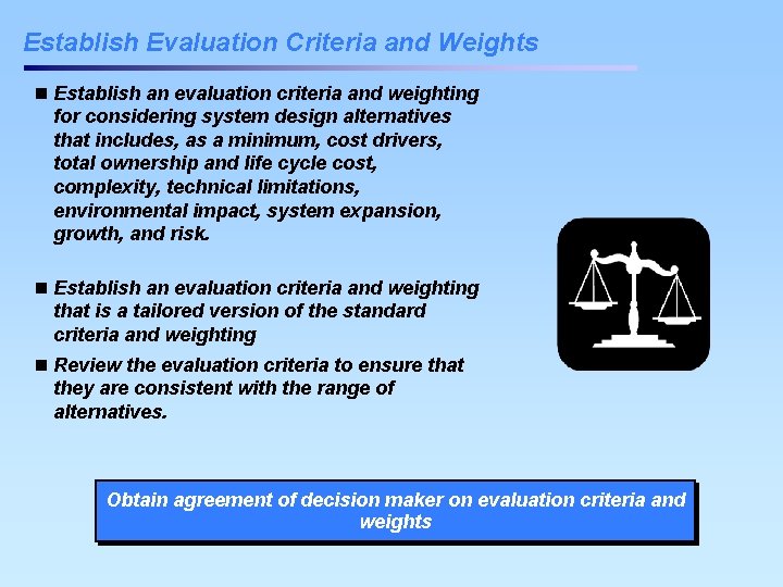Establish Evaluation Criteria and Weights n Establish an evaluation criteria and weighting for considering Establish Evaluation Criteria and Weights n Establish an evaluation criteria and weighting for considering