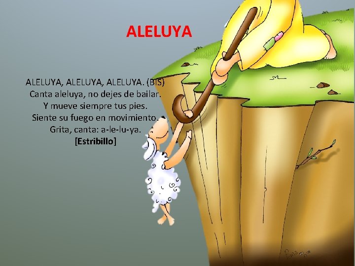 ALELUYA ALELUYA, ALELUYA. (BIS) Canta aleluya, no dejes de bailar. Y mueve siempre tus