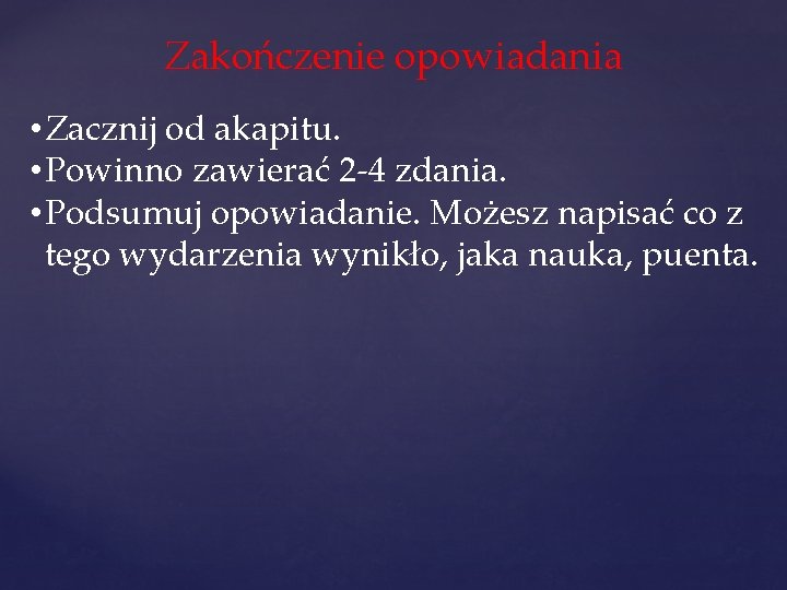 Zakończenie opowiadania • Zacznij od akapitu. • Powinno zawierać 2 -4 zdania. • Podsumuj