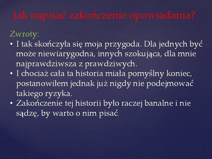 Jak napisać zakończenie opowiadania? Zwroty: • I tak skończyła się moja przygoda. Dla jednych Jak napisać zakończenie opowiadania? Zwroty: • I tak skończyła się moja przygoda. Dla jednych