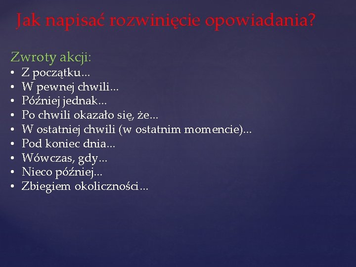 Jak napisać rozwinięcie opowiadania? Zwroty akcji: • • • Z początku. . . W