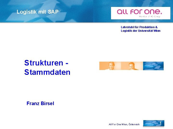 Logistik mit SAP Lehrstuhl für Produktion & Logistik der Universität Wien Strukturen Stammdaten Franz