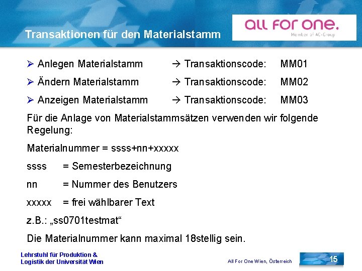 Transaktionen für den Materialstamm Ø Anlegen Materialstamm Transaktionscode: MM 01 Ø Ändern Materialstamm Transaktionscode: