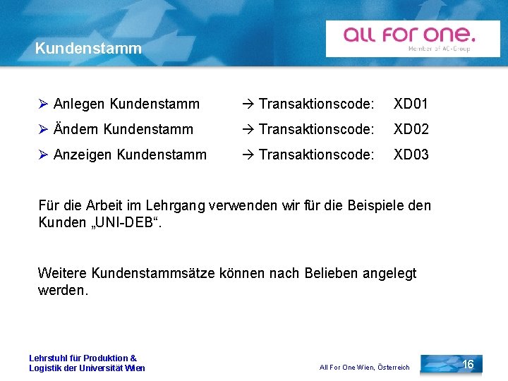 Kundenstamm Ø Anlegen Kundenstamm Transaktionscode: XD 01 Ø Ändern Kundenstamm Transaktionscode: XD 02 Ø