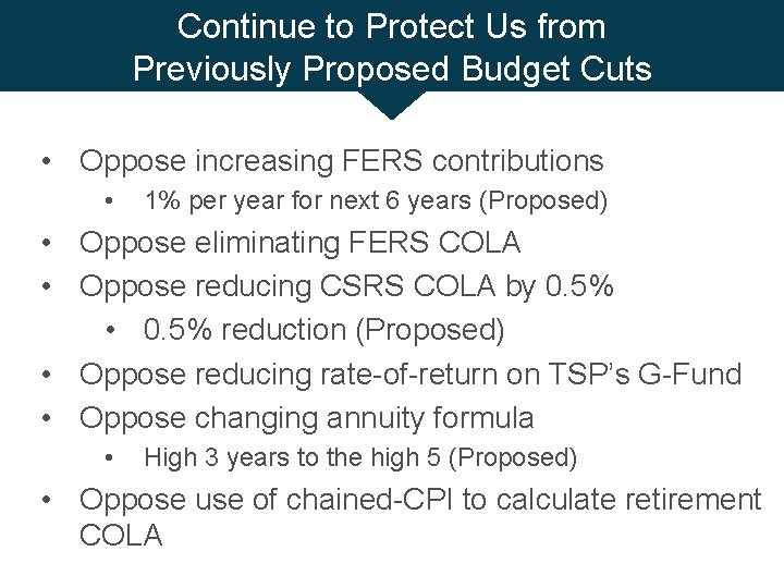 Continue to Protect Us from Previously Proposed Budget Cuts • Oppose increasing FERS contributions