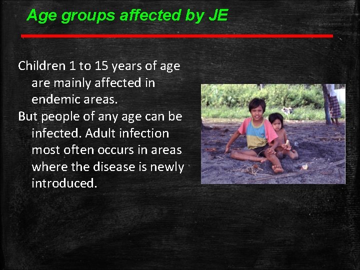 Age groups affected by JE Children 1 to 15 years of age are mainly Age groups affected by JE Children 1 to 15 years of age are mainly