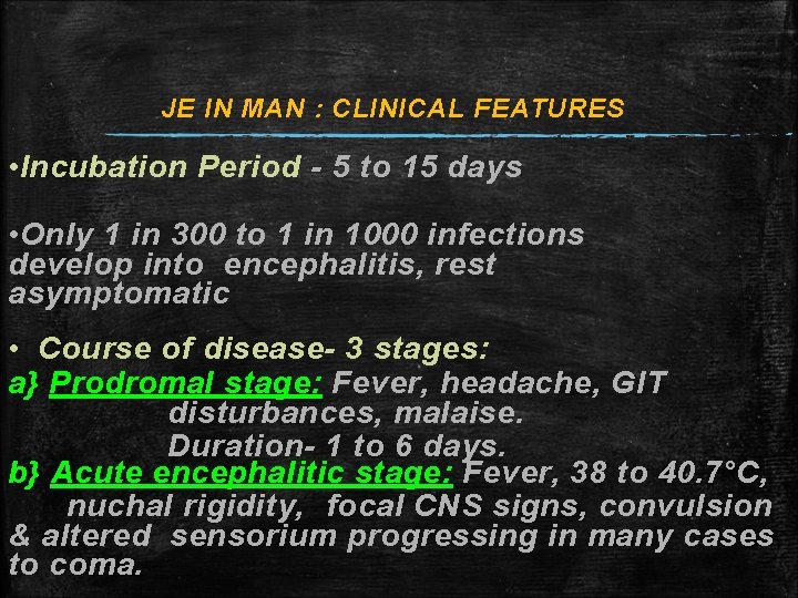 JE IN MAN : CLINICAL FEATURES • Incubation Period - 5 to 15 days JE IN MAN : CLINICAL FEATURES • Incubation Period - 5 to 15 days
