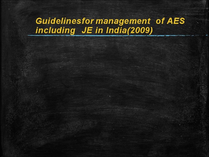 Guidelinesfor management of AES including JE in India(2009) Guidelinesfor management of AES including JE in India(2009)