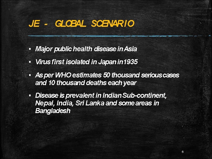 JE - GLOBAL SCENARIO ▪ Major public health disease in Asia ▪ Virus first JE - GLOBAL SCENARIO ▪ Major public health disease in Asia ▪ Virus first