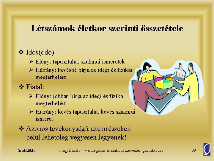 Létszámok életkor szerinti összetétele v Idős(ődő): Ø Előny: tapasztalat, szakmai ismeretek Ø Hátrány: kevésbé