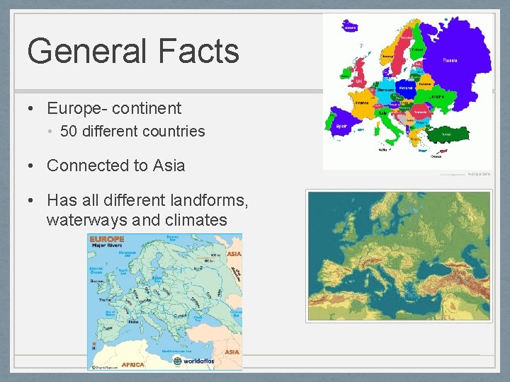 General Facts • Europe- continent • 50 different countries • Connected to Asia •