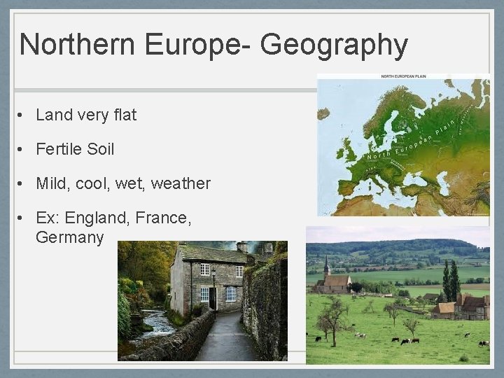 Northern Europe- Geography • Land very flat • Fertile Soil • Mild, cool, wet,
