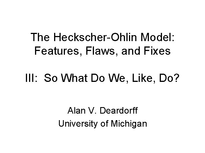The Heckscher-Ohlin Model: Features, Flaws, and Fixes III: So What Do We, Like, Do?
