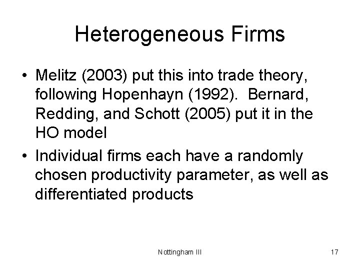 Heterogeneous Firms • Melitz (2003) put this into trade theory, following Hopenhayn (1992). Bernard,