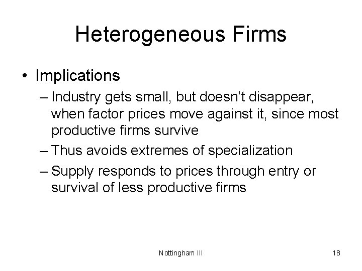 Heterogeneous Firms • Implications – Industry gets small, but doesn’t disappear, when factor prices
