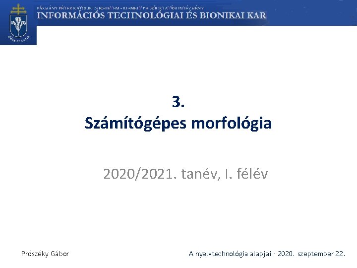 3. Számítógépes morfológia 2020/2021. tanév, I. félév Prószéky Gábor A nyelvtechnológia alapjai – 2020.