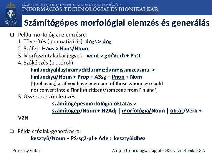Számítógépes morfológiai elemzés és generálás q Példa morfológiai elemzésre: 1. Tövesítés (lemmatizálás): dogs >