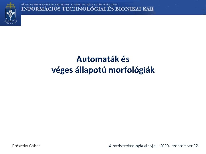 Automaták és véges állapotú morfológiák Prószéky Gábor A nyelvtechnológia alapjai – 2020. szeptember 22.