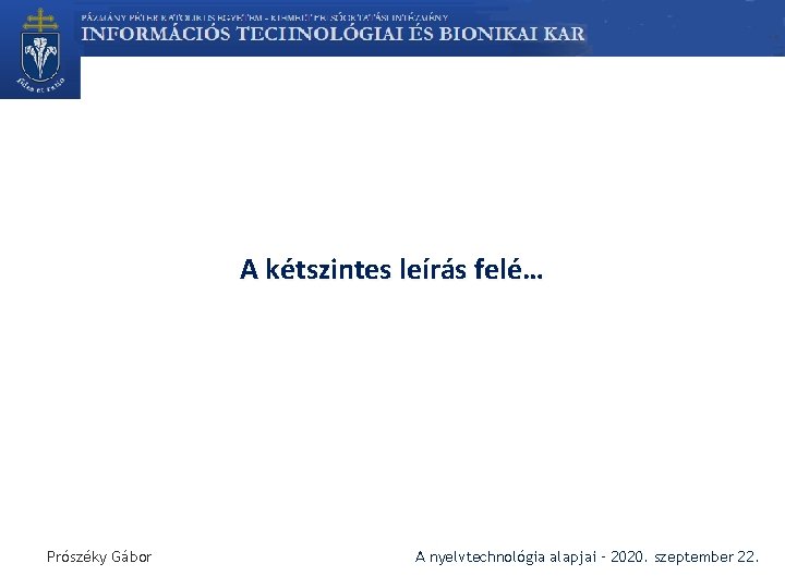 A kétszintes leírás felé… Prószéky Gábor A nyelvtechnológia alapjai – 2020. szeptember 22. 