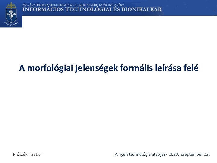 A morfológiai jelenségek formális leírása felé Prószéky Gábor A nyelvtechnológia alapjai – 2020. szeptember