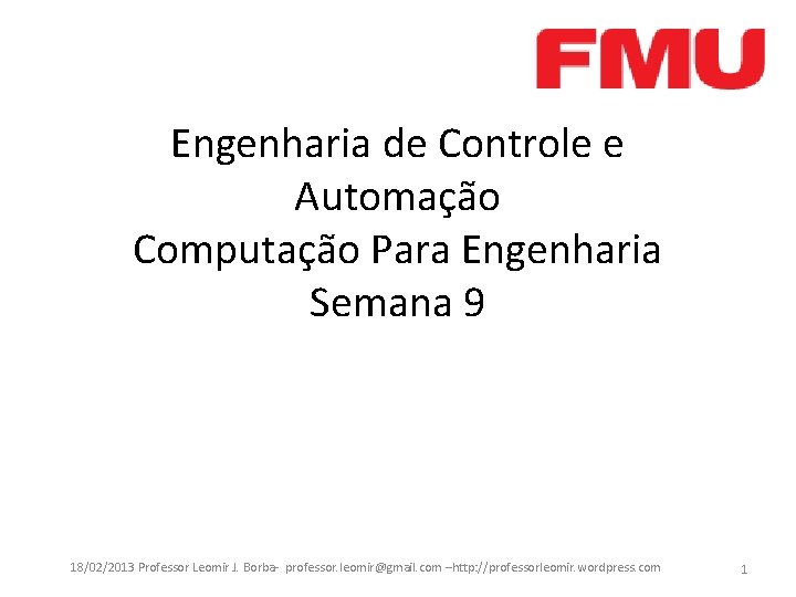 Engenharia de Controle e Automação Computação Para Engenharia Semana 9 18/02/2013 Professor Leomir J.